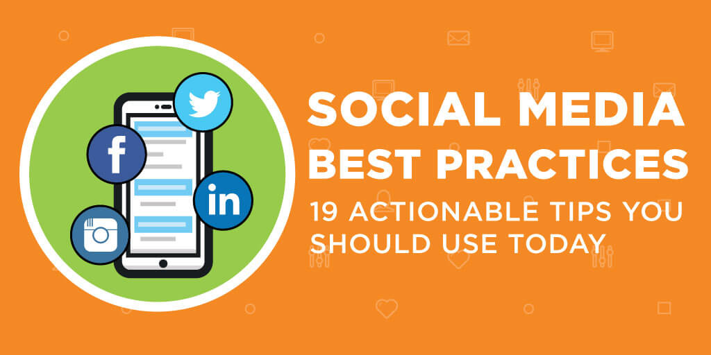Social Media Best Practices: 19 Actionable Tips You Should Use Today