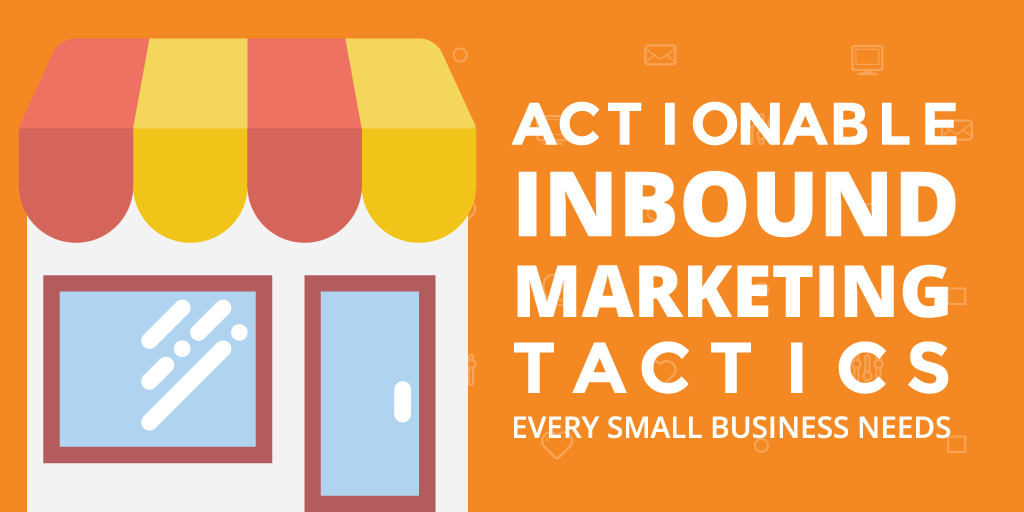 15 Actionable Inbound Marketing Tactics Every Small Business Needs